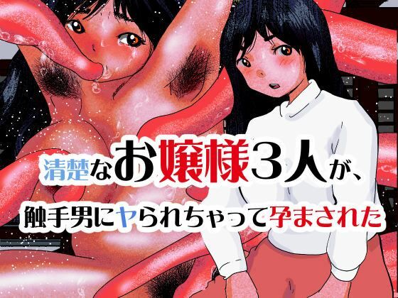 清楚なお嬢様3人が、触手男にヤられちゃって孕まされた_0