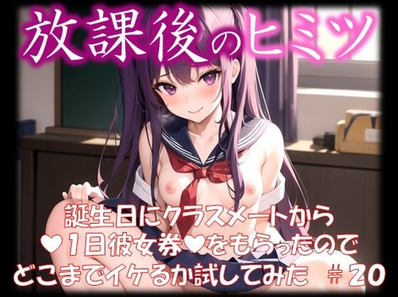 ◆放課後のヒミツ◆ 誕生日にクラスメートから 『1日彼女券』をもらったので どこまでイケるか試してみた ＃20_0