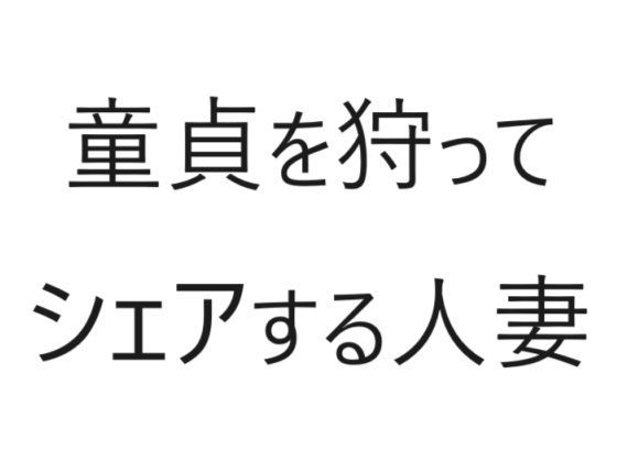 童貞を狩ってシェアする人妻_0