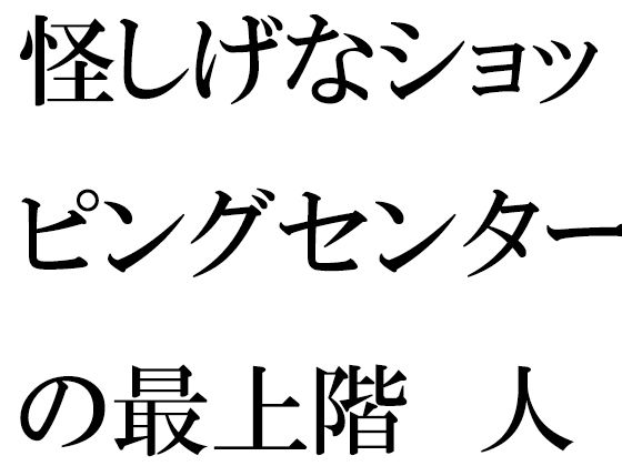 怪しげなショッピングセンターの最上階 人妻と青年が・・・・・・_0