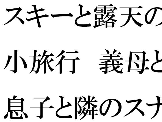 【無料】スキーと露天の小旅行 義母と息子と隣のスナック常連さん_0