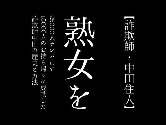 【詐欺師・中田住人】熟女を25000人ナンパして15000人のお持ち帰りに成功した詐欺師中田の歴史と方法_0