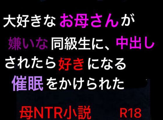 大好きなお母さんが嫌いな同級生に、中出しされたら好きになる催●をかけられた_0