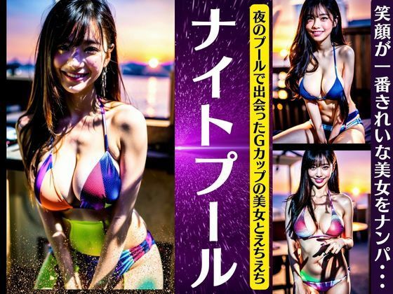 ナイトプール〜夜のプールで出会ったGカップの美女とえちえち〜笑顔が一番キレイなナンパ