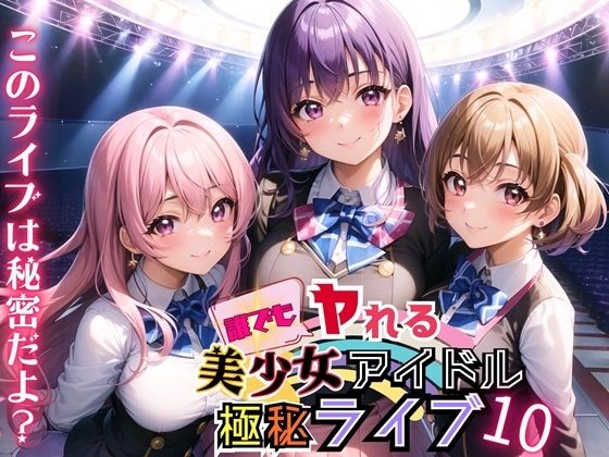 誰でもヤれる！美少女アイドル極秘ライブ！10【豪華CG280枚収録】_0