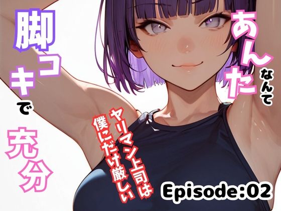 あんたなんて脚コキで充分！〜ヤリマン上司は僕にだけ厳しい〜 Episode:02