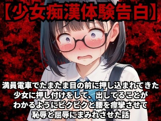 【少女痴●体験告白】満員電車でたまたま目の前に押し込まれてきた少女に押し付けをして、出してることがわかるようにビクビクと腰を痙攣させて恥辱と屈辱にまみれさせた話_0