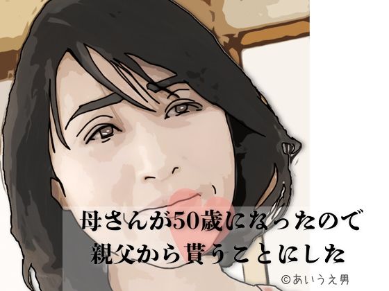 母さんが50歳になったので親父から貰うことにした