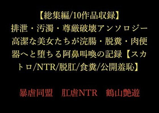 【総集編/10作品収録】排泄・汚濁・尊厳破壊アンソロジー 〜高潔な美女たちが浣腸・脱糞・肉便器へと堕ちる阿鼻叫喚の記録〜【スカトロ/NTR/脱肛/食糞/公開羞恥】_0