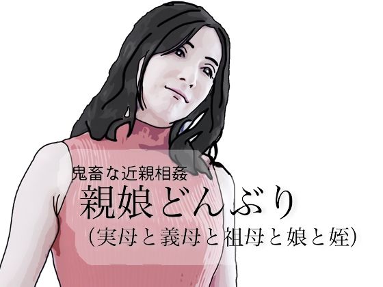鬼畜な近親相姦  親娘どんぶり（実母と義母と祖母と娘と姪）_0