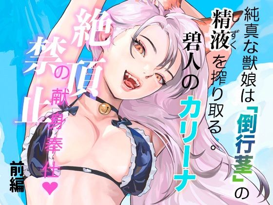 純真な獣娘は「倒行茎」の精液を搾り取る。碧人のカリーナ、絶頂禁止の献身奉仕。（前篇）_0